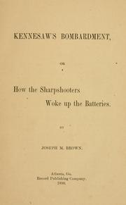 Cover of: Kennesaw's bombardment, or, How the sharpshooters woke up the batteries by Joseph M. Brown