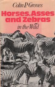 Horses, Asses, and Zebras in the Wild by Colin P. Groves