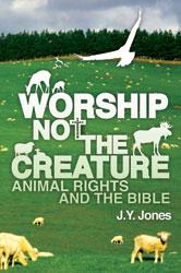 Cover of: Worship Not the Creature: Animal Rights and the Bible