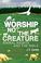 Cover of: Worship Not the Creature