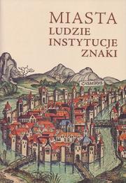 Cover of: Miasta ludzie instytucje znaki: Księga jubileuszowa ofiarowana Profesor Bożenie Wyrozumskiej w 75. rocznicę urodzin