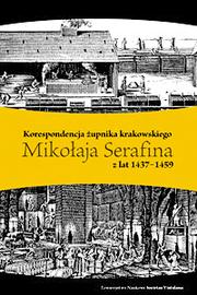 Korespondencja żupnika krakowskiego Mikołaja Serafina z lat 1437-1459 by Mikołaj Serafin