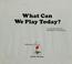 Cover of: What can we play today?