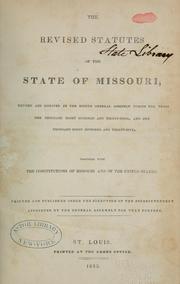 Cover of: The revised statutes of the State of Missouri: revised and digested by the Eighth General Assembly during the years one thousand eight hundred and thirty-four, and one thousand eight hundred and thirty-five. Together with the Constitutions of Missouri and of the United States. Printed and published under the direction of the Superintendent appointed by the General Assembly for that purpose [A.A. King]