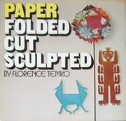 Cover of: Paper: folded, cut, sculpted. by Florence Temko