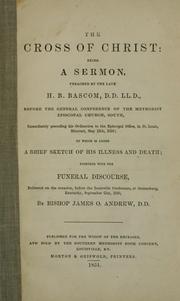 Cover of: The cross of Christ: being a sermon, preached by the late H. B. Bascom ... before the General conference of the Methodist Episcopal church, South ... to which is added a brief sketch of his illness and death ; together with the funeral discourse ... September 21st, 1850.