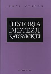 Historia Diecezji  Katowickiej by Jerzy Myszor