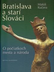Cover of: Bratislava a starí Slováci by Matúš Kučera