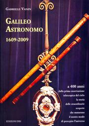 Cover of: Galileo astronomo 1609 – 2009: A 400 anni dalla prima osservazione telescopica del cielo la storia delle straordinarie scoperte che mutarono il nostro modo di percepire l’universo