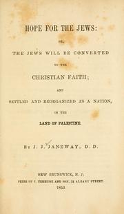 Cover of: Hope for the Jews: or, The Jews will be converted to the Christian faith; and settled and reorganized as a nation, in the land of Palestine.