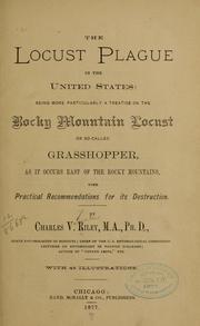 Cover of: The locust plague in the United States: being more particularly a treatise on the Rocky Mountain locust or so-called grasshopper, as it occurs east of the Rocky Mountains, with practical recommendations for its destruction.
