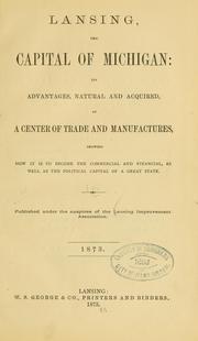 Cover of: Lansing, the capital of Michigan: its advantages, natural and acquired, as a center of trade and manufactures, showing how it is to become the commercial and financial, as well as the political capital of a great state.