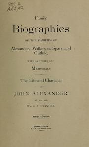 Cover of: Family biographies of the families of Alexander, Wilkinson, Sparr and Guthrie, with sketches and memorials on the life and character of John Alexander by William G. 1852- Alexander