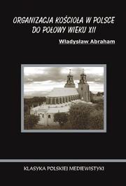 Cover of: Organizacja kościoła w Polsce do połowy wieku XII