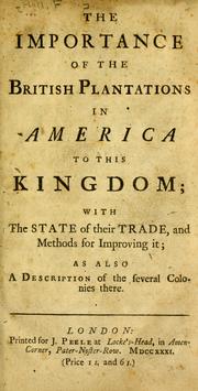 Cover of: The importance of the British plantations in America to this kingdom: with the state of their trade, and methods for improving it ; as also a description of the several colonies there.