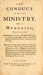 Cover of: The conduct of the late ministry: or, A memorial; containing a summary of facts with their vouchers, in answer to the Observations, sent by the English ministry, to the courts of Europe.  Wherein (among many curious and interesting pieces, which may serve as authentic memoirs towards a history of the present quarrel between Great-Britain and France) several papers are to be seen at full length; extracts of which lie now, under the consideration of P--t.