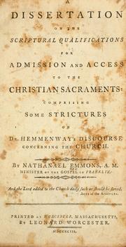 Cover of: A dissertation on the Scriptural qualifications for admission and access to the Christian sacraments: comprising some strictures on Dr. Hemmenway's Discourse concerning the church