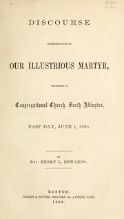 Cover of: Discourse commemorative of our illustrious martyr: delivered in Congregational Church, South Abington, Fast Day, June 1, 1865