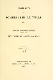 Cover of: Abstracts of Somersetshire wills, etc.: copied from the manuscript collections of the late Rev. Frederick Brown.