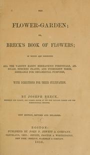 Cover of: The flower garden: or, Breck's book of flowers; in which are described all the various hardy herbaceous perennials, annuals, shrubby plants, and evergreen trees, desirable for ornamental purposes, with directions for their cultivation.