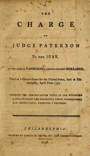 Cover of: The charge of Judge Paterson to the jury, in the case of Vanhorne's lessee against Dorrance: tried at a circuit court for the United States, held at Philadelphia, April term 1795 : wherein the controverted title to the Wyoming lands, between the claimants under Pennsylvania and Connecticut, received a decision.