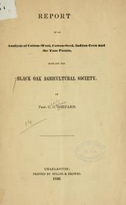 Cover of: Report of an analysis of cotton-wool, cotton-seed, Indian corn, and the yam potato: made for the Black Oak Agricultural Society