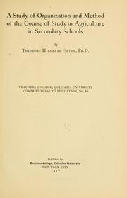 Cover of: A study of organization and method of the course of study in agriculture in secondary schools by Eaton, Theodore H.