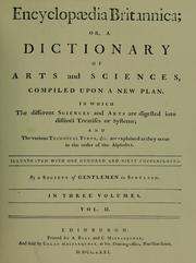 Cover of: Encyclopaedia Britannica: or, A dictionary of arts and sciences, compiled upon a new plan in which the different sciences and arts are digested into distinct treatises or systems; and the various technical terms, etc., are explained as they occur in the order of the alphabet