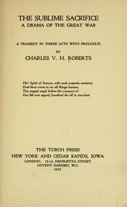 Cover of: The sublime sacrifice: a drama of the great war; a tragedy in three acts with prologue