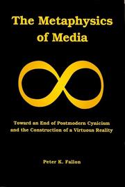 Cover of: The metaphysics of media: toward an end to postmodern cynicism and the construction of a virtuous reality