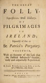 The great folly, superstition, and idolatry, of pilgrimages in Ireland by Richardson, John