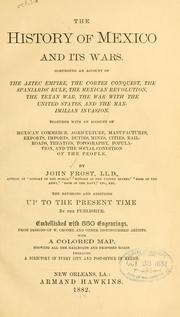 Cover of: The history of Mexico and its wars: comprising an account of the Aztec empire, the Cortez conquest, the Spaniards' rule, the Mexican revolution, the Texan war, the war with the United States, and the Maximilian invasion; together with an account of Mexican commerce, agriculture ... and the social condition of the people