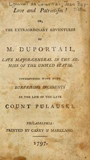 Cover of: Love and patriotism!, or, The extraordinary adventures of M. Duportail, late major-general in the armies of the United States: interspersed with many surprising incidents in the life of the late Count Pulauski.