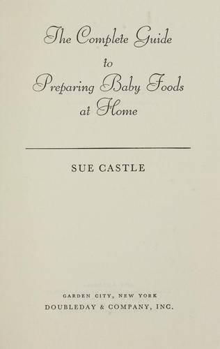 The complete guide to preparing baby foods at home. by Sue Castle