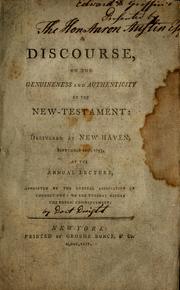 Cover of: A discourse on the genuineness and authenticity of the New-Testament: delivered at New-Haven, September 10th, 1793, at the annual lecture, appointed by the General Association of Connecticut, on the Tuesday before the public commencement.