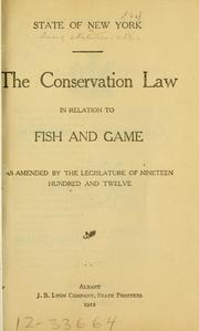Cover of: The conservation law in relation to fish and game as amended tby the Legislature of nineteen hundred and twelve.