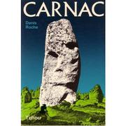 Carnac, le mégalithisme, archéologie, typologie, histoire, mythologie by Denis Roche