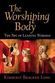 Cover of: The worshiping body: the art of leading worship