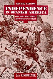 Cover of: Independence in Spanish America: civil wars, revolutions, and underdevelopment