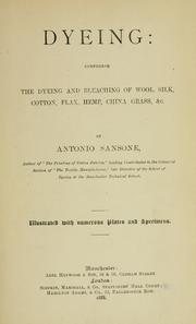 Cover of: Dyeing: comprising the dyeing and bleaching of wool, silk, cotton, flax, hemp, china grass &c.