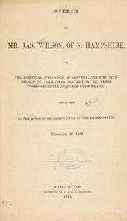 Cover of: Speech of Mr. James Wilson, of N. Hampshire: on the political influence of slavery, and the expediency of permitting slavery in the territories recently acquired from Mexico