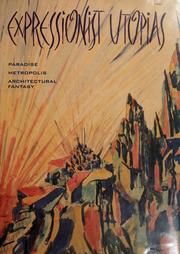 Cover of: Expressionist utopias: paradise, metropolis, architectural fantasy
