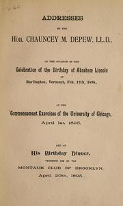 Cover of: Addresses by the Hon. Chauncey M. Depew, LL.: D., on the occasion of the celebration of the birthday of Abraham Lincoln at Burlington, Vermont, Feb. 12th, 1895
