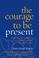 Cover of: The courage to be present