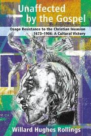 Cover of: Unaffected by the Gospel: Osage Resistance to the Christian Invasion, 1673-1906 | Willard Hughes Rollings