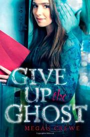 Give up the ghost by Megan Crewe