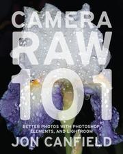 Cover of: Camera RAW 101: Better Photos with Photoshop, Elements, and Lightroom