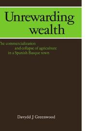 Cover of: Unrewarding Wealth: The Commercialization and Collapse of Agriculture in a Spanish Basque Town
