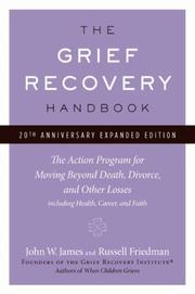 Cover of: The Grief Recovery Handbook, 20th Anniversary Expanded Edition by John W. James, John W. James, Russell Friedman