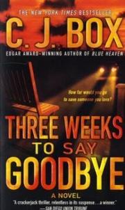 Cover of: Three Weeks to Say Goodbye by C. J. Box, C. J. Box